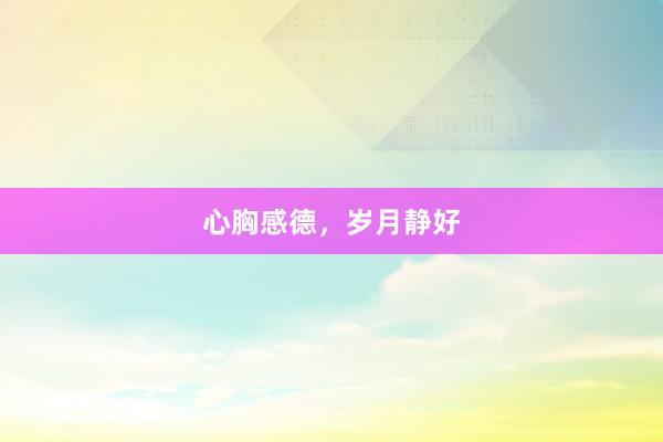 心胸感德，岁月静好
