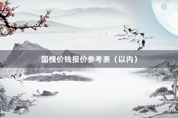国槐价钱报价参考表（以内）