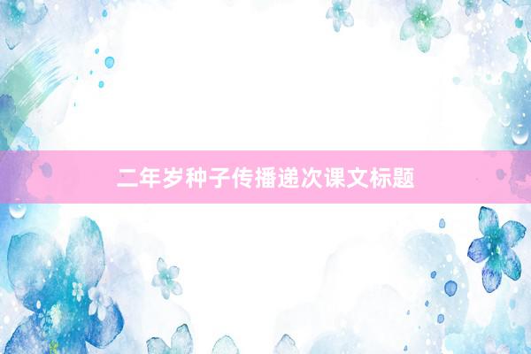 二年岁种子传播递次课文标题